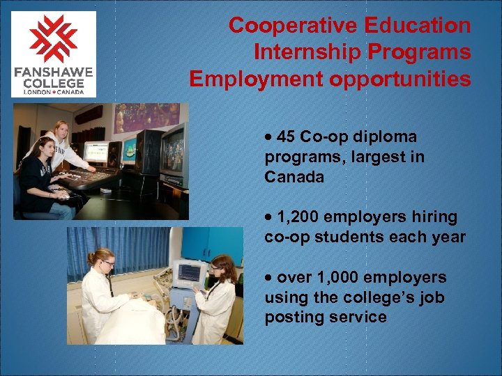 Cooperative Education Internship Programs Employment opportunities · 45 Co-op diploma programs, largest in Canada