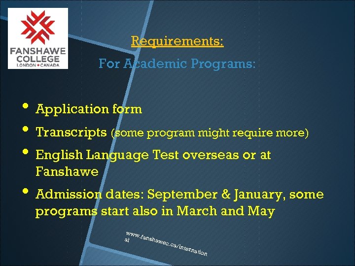 Requirements: For Academic Programs: • Application form • Transcripts (some program might require more)
