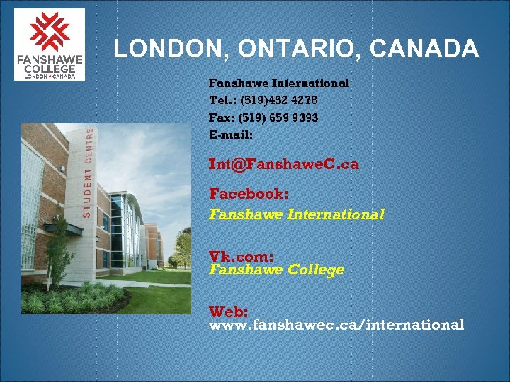 LONDON, ONTARIO, CANADA Fanshawe International Tel. : (519)452 4278 Fax: (519) 659 9393 E-mail: