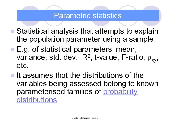 Parametric statistics l Statistical analysis that attempts to explain the population parameter using a