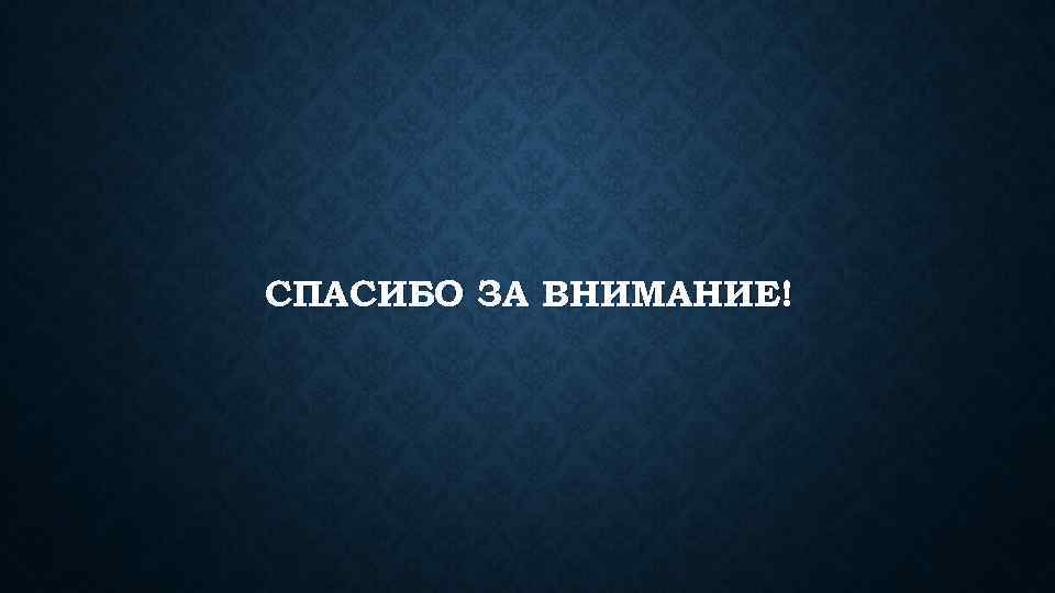 СПАСИБО ЗА ВНИМАНИЕ! 