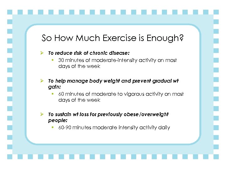 So How Much Exercise is Enough? Ø To reduce risk of chronic disease: •