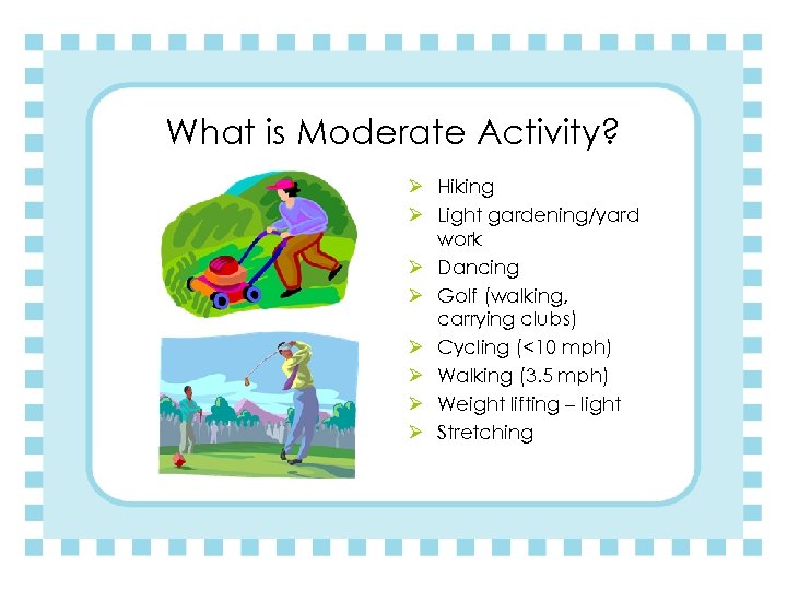 What is Moderate Activity? Ø Hiking Ø Light gardening/yard work Ø Dancing Ø Golf