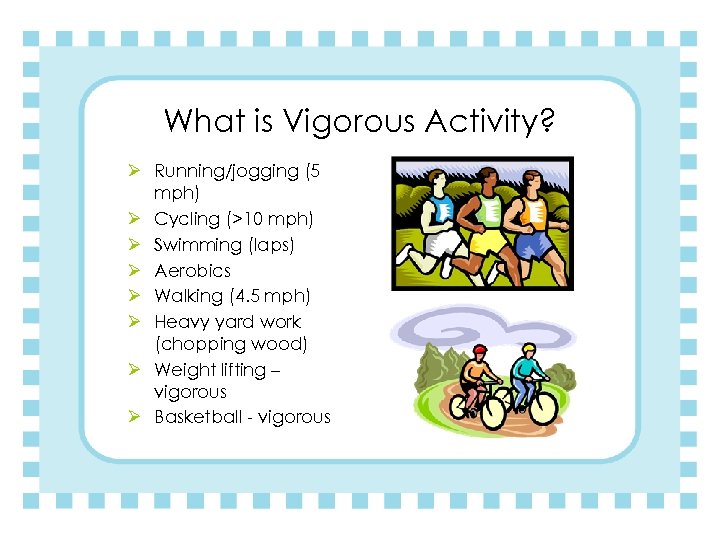 What is Vigorous Activity? Ø Running/jogging (5 mph) Ø Cycling (>10 mph) Ø Swimming