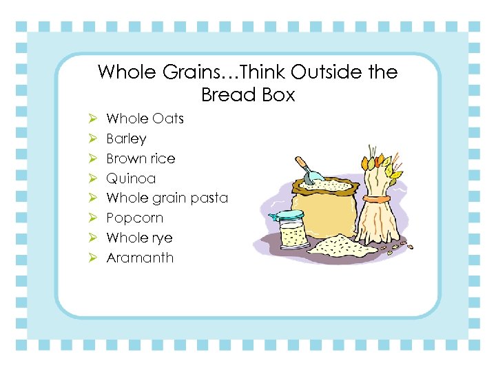 Whole Grains…Think Outside the Bread Box Ø Ø Ø Ø Whole Oats Barley Brown