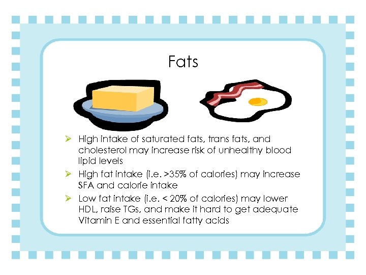 Fats Ø High intake of saturated fats, trans fats, and cholesterol may increase risk