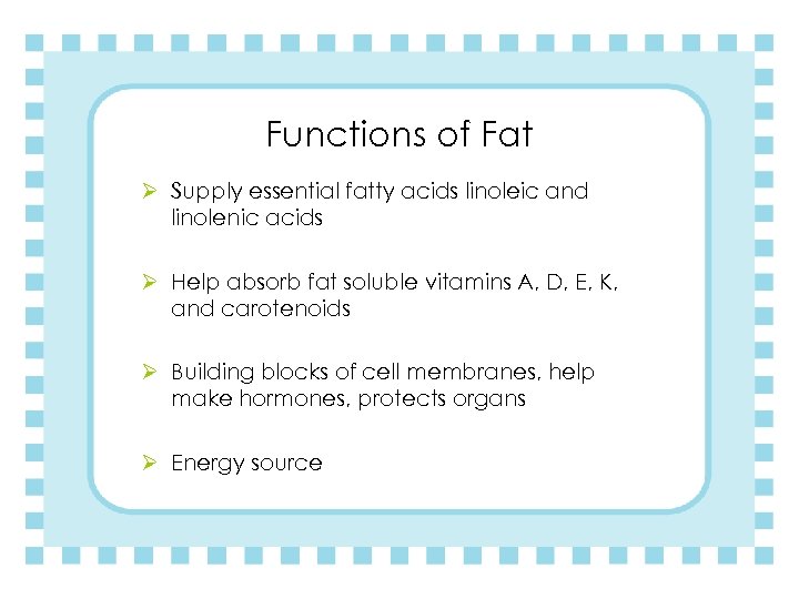 Functions of Fat Ø Supply essential fatty acids linoleic and linolenic acids Ø Help