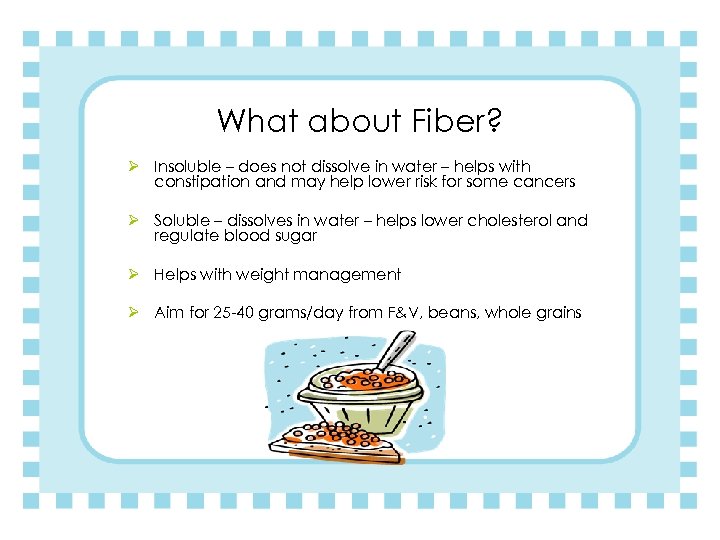 What about Fiber? Ø Insoluble – does not dissolve in water – helps with
