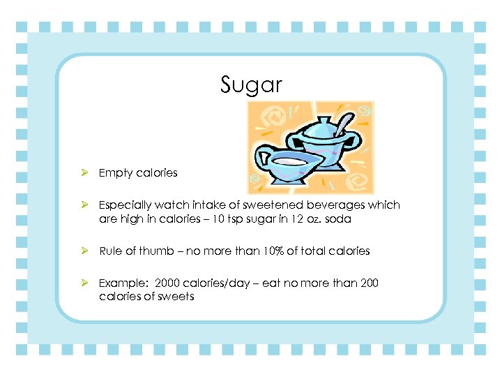 Sugar Ø Empty calories Ø Especially watch intake of sweetened beverages which are high