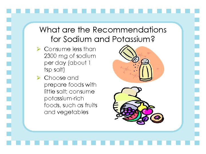 What are the Recommendations for Sodium and Potassium? Ø Consume less than 2300 mg