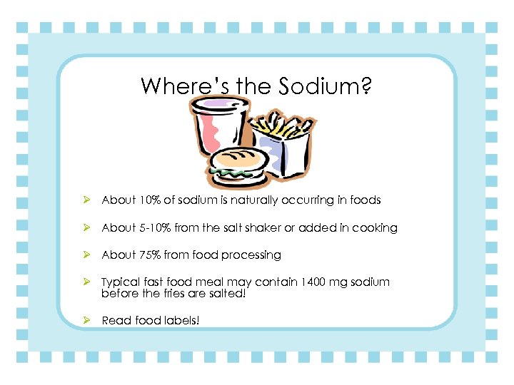 Where’s the Sodium? Ø About 10% of sodium is naturally occurring in foods Ø