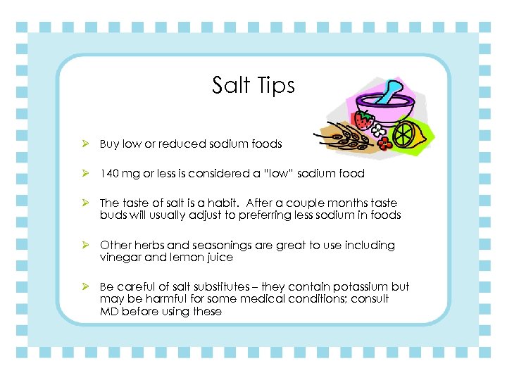 Salt Tips Ø Buy low or reduced sodium foods Ø 140 mg or less