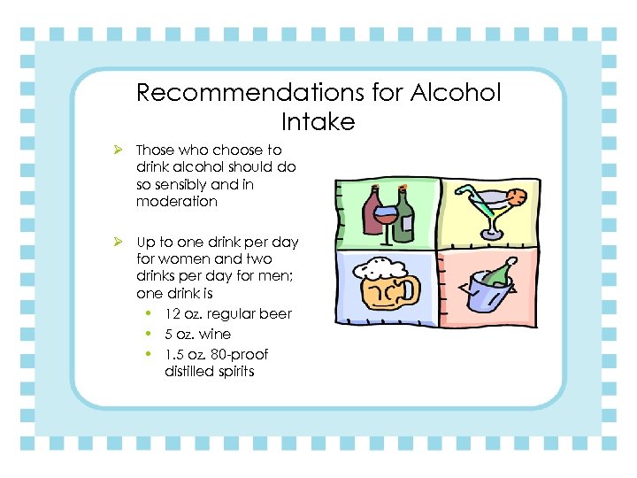 Recommendations for Alcohol Intake Ø Those who choose to drink alcohol should do so