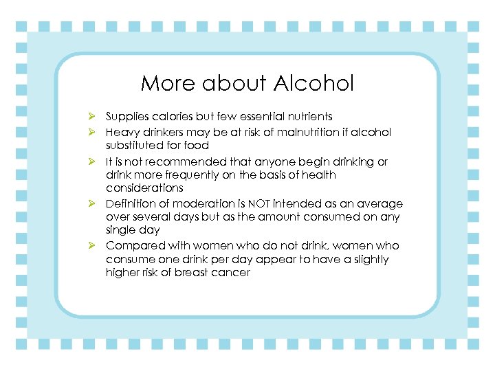 More about Alcohol Ø Supplies calories but few essential nutrients Ø Heavy drinkers may
