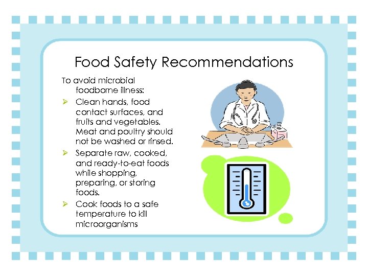 Food Safety Recommendations To avoid microbial foodborne illness: Ø Clean hands, food contact surfaces,