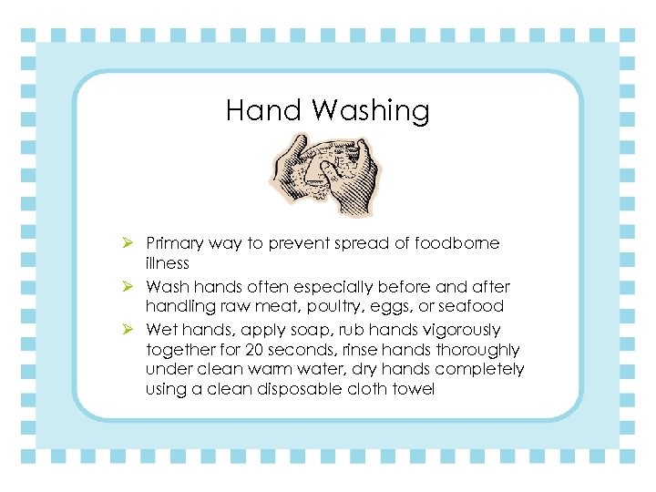Hand Washing Ø Primary way to prevent spread of foodborne illness Ø Wash hands