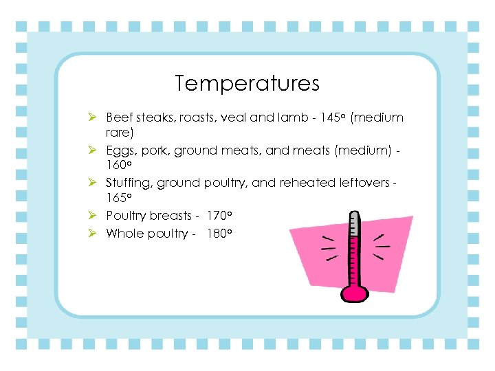 Temperatures Ø Beef steaks, roasts, veal and lamb - 145 o (medium rare) Ø