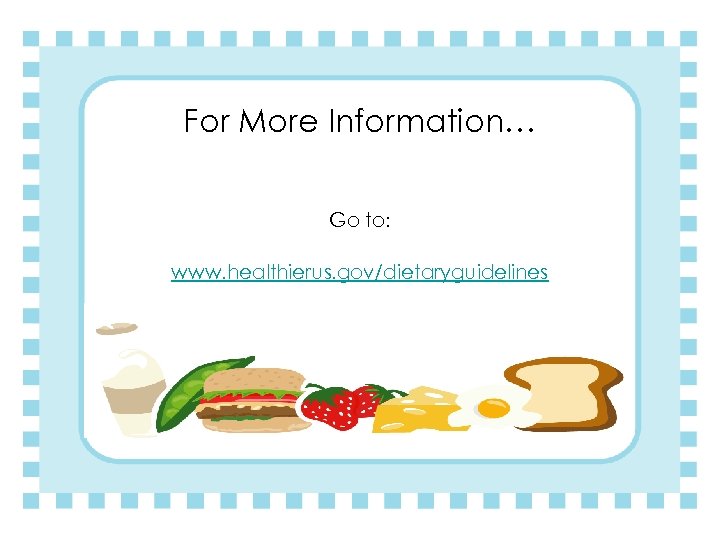 For More Information… Go to: www. healthierus. gov/dietaryguidelines 