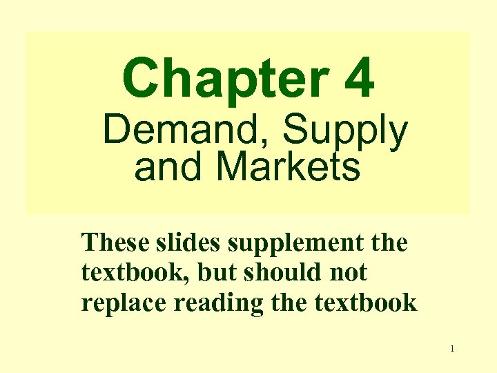 Chapter 4 Demand, Supply and Markets These slides supplement the textbook, but should not