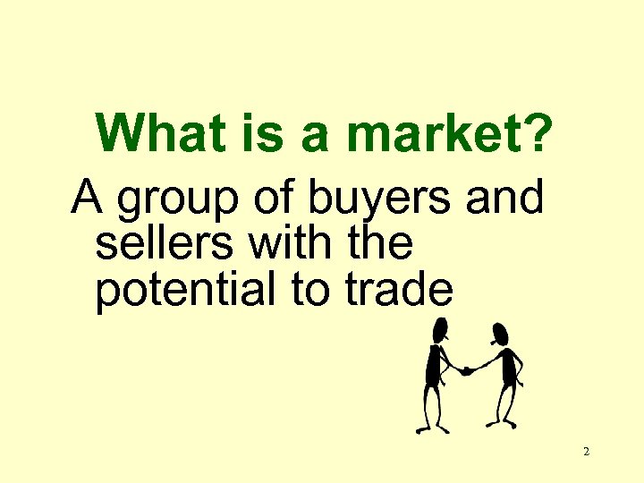 What is a market? A group of buyers and sellers with the potential to