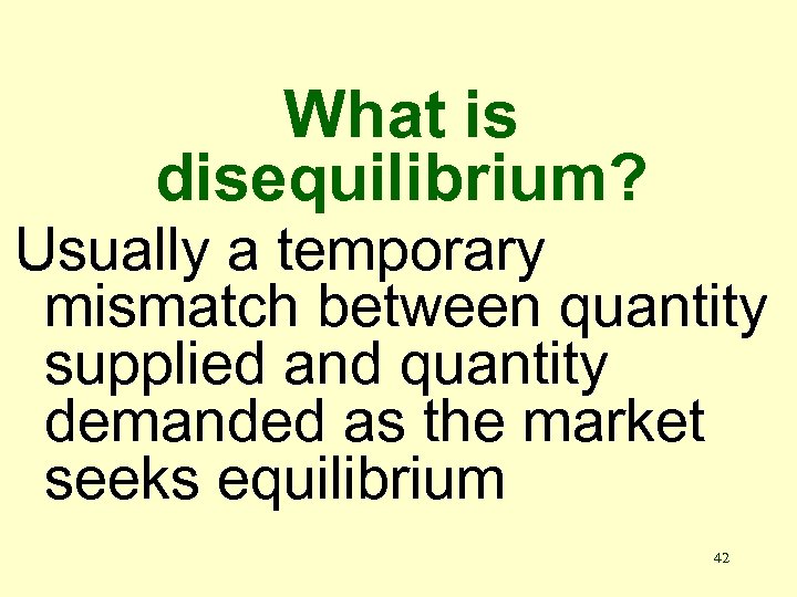 What is disequilibrium? Usually a temporary mismatch between quantity supplied and quantity demanded as