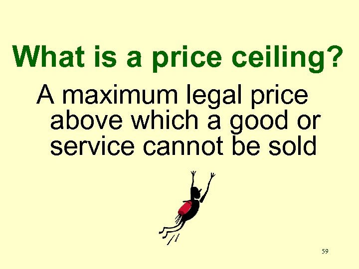 What is a price ceiling? A maximum legal price above which a good or