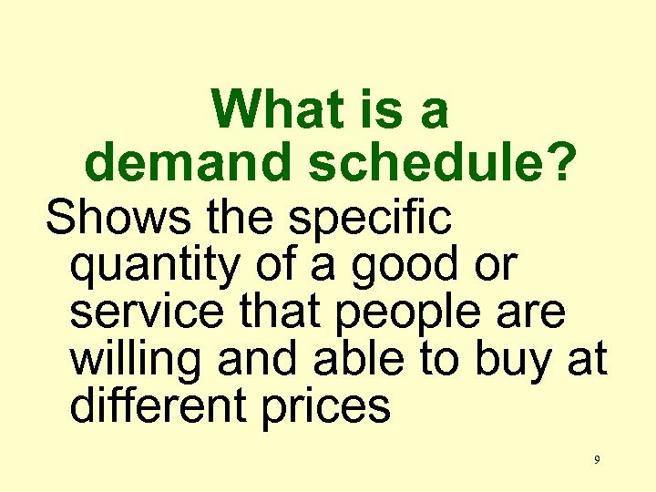 What is a demand schedule? Shows the specific quantity of a good or service