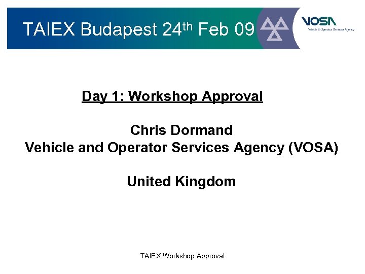 TAIEX Budapest 24 th Feb 09 Day 1: Workshop Approval Chris Dormand Vehicle and