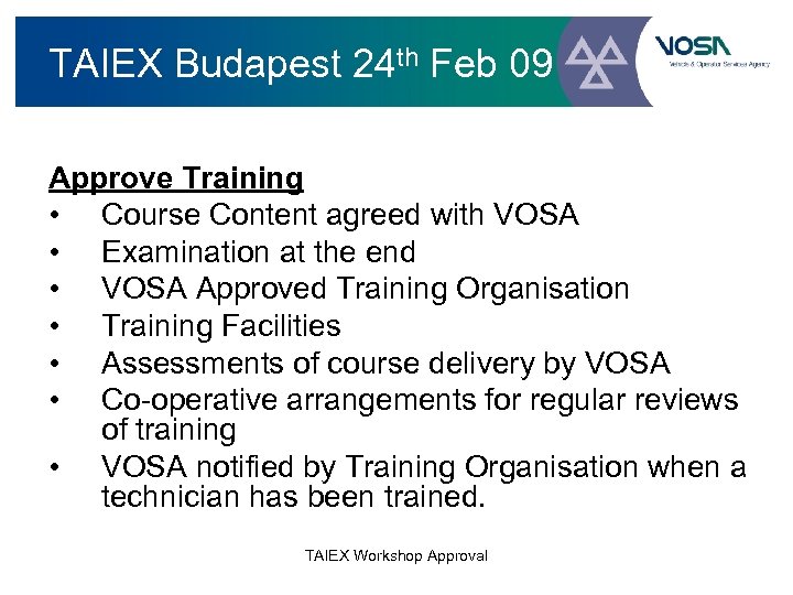 TAIEX Budapest 24 th Feb 09 Approve Training • Course Content agreed with VOSA