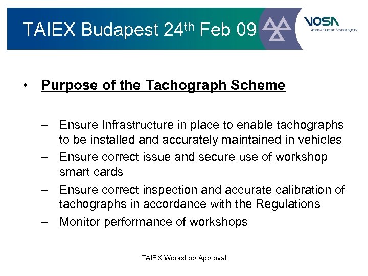 TAIEX Budapest 24 th Feb 09 • Purpose of the Tachograph Scheme – Ensure