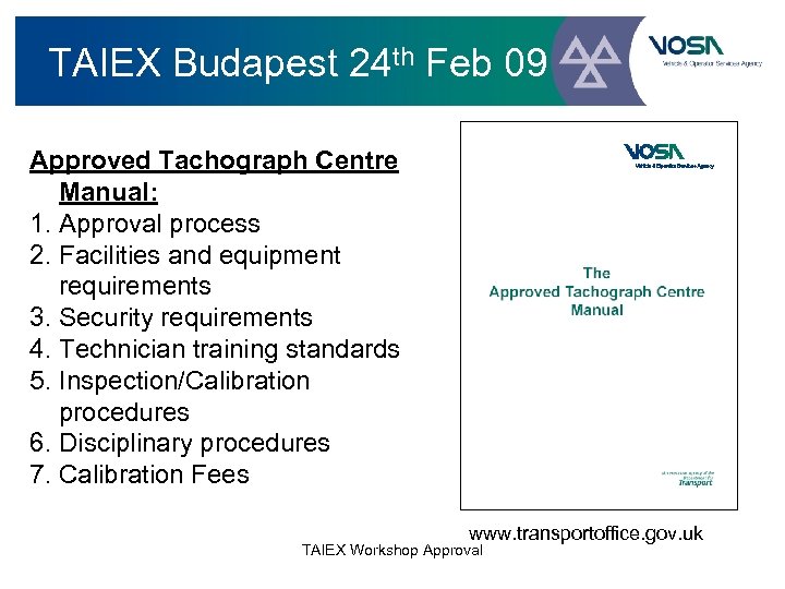 TAIEX Budapest 24 th Feb 09 Approved Tachograph Centre Manual: 1. Approval process 2.