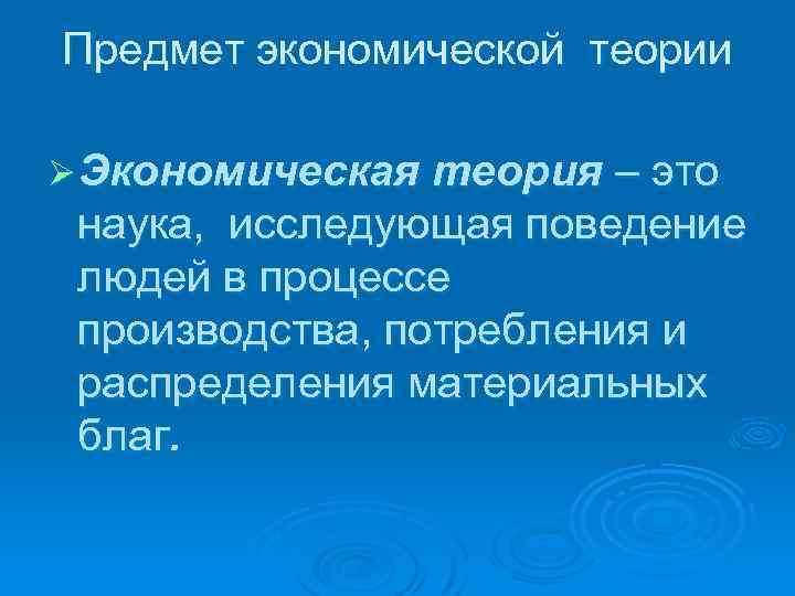 Предмет экономической теории Ø Экономическая теория – это наука, исследующая поведение людей в процессе