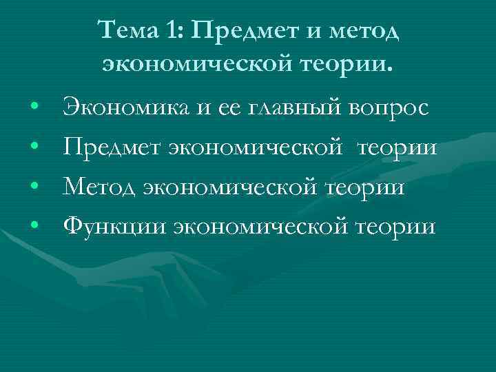 Тема 1: Предмет и метод экономической теории. • • Экономика и ее главный вопрос