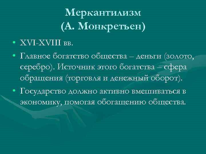 Меркантилизм (А. Монкретьен) • XVI-XVIII вв. • Главное богатство общества – деньги (золото, серебро).