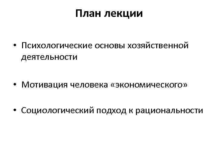 План лекции • Психологические основы хозяйственной деятельности • Мотивация человека «экономического» • Социологический подход
