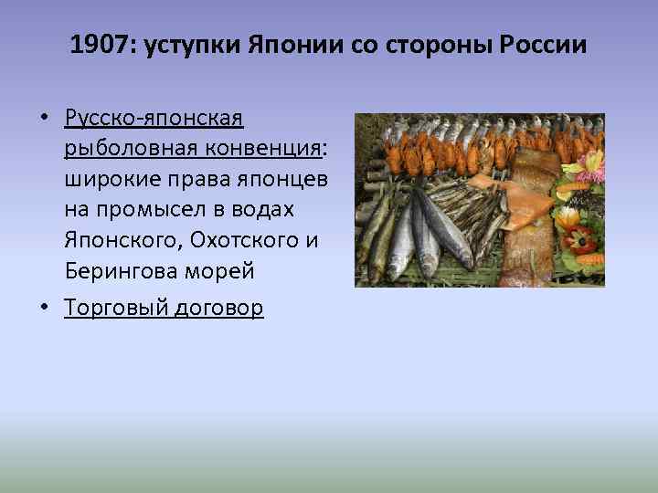 1907: уступки Японии со стороны России • Русско-японская рыболовная конвенция: широкие права японцев на