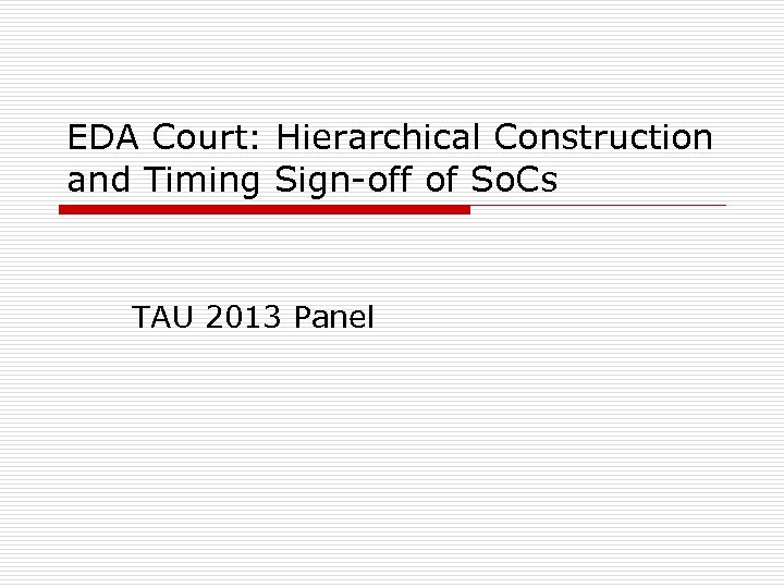 EDA Court: Hierarchical Construction and Timing Sign-off of So. Cs TAU 2013 Panel 