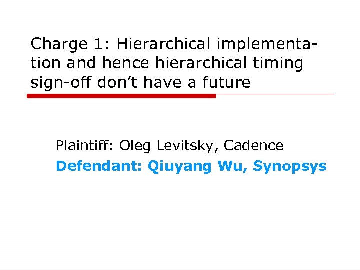 Charge 1: Hierarchical implementation and hence hierarchical timing sign-off don’t have a future Plaintiff: