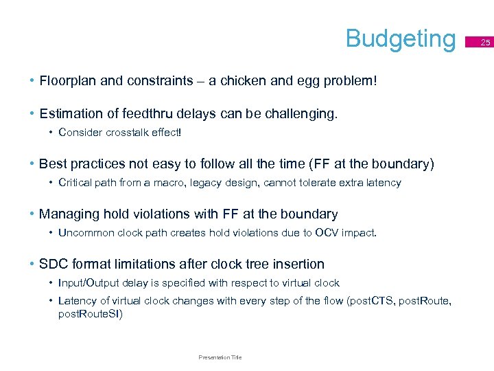 Budgeting • Floorplan and constraints – a chicken and egg problem! • Estimation of