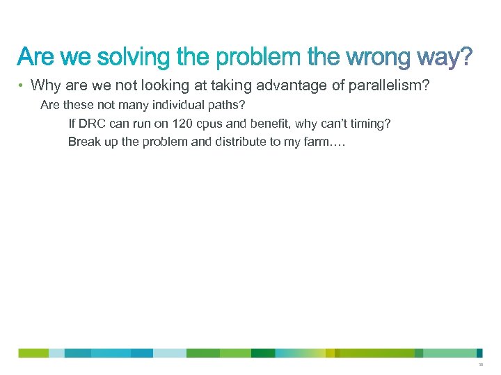  • Why are we not looking at taking advantage of parallelism? Are these