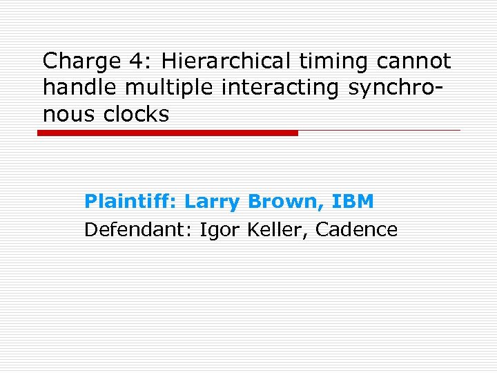 Charge 4: Hierarchical timing cannot handle multiple interacting synchronous clocks Plaintiff: Larry Brown, IBM