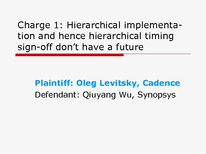Charge 1: Hierarchical implementation and hence hierarchical timing sign-off don’t have a future Plaintiff: