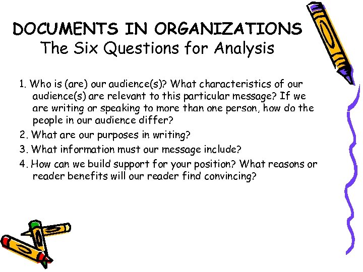 DOCUMENTS IN ORGANIZATIONS The Six Questions for Analysis 1. Who is (are) our audience(s)?