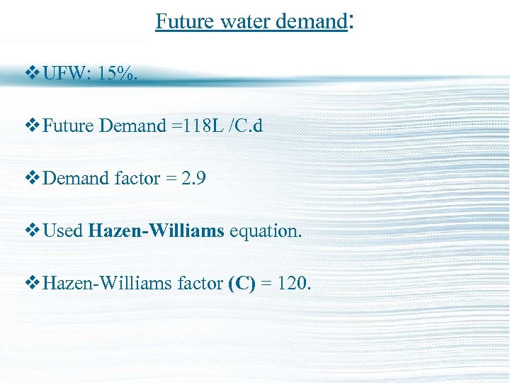 Future water demand: v UFW: 15%. v Future Demand =118 L /C. d v