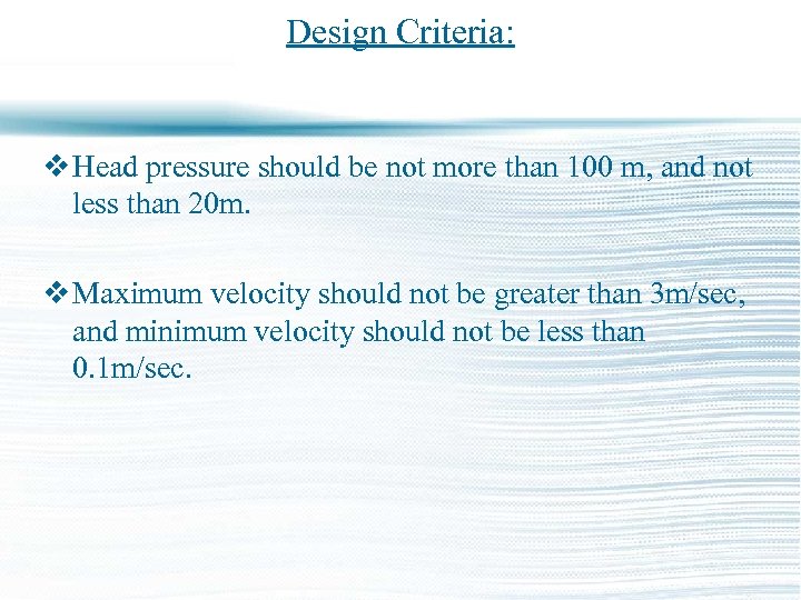 Design Criteria: v Head pressure should be not more than 100 m, and not