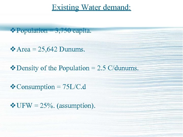 Existing Water demand: v Population = 3, 750 capita. v Area = 25, 642