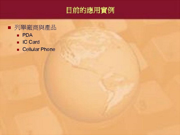 目前的應用實例 n 列舉廠商與產品 n n n PDA IC Card Cellular Phone 