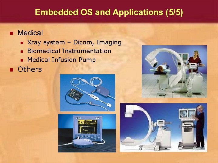 Embedded OS and Applications (5/5) n Medical n n Xray system – Dicom, Imaging