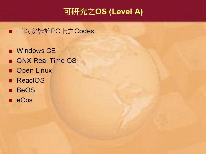 可研究之OS (Level A) n 可以安裝於PC上之Codes n Windows CE QNX Real Time OS Open Linux