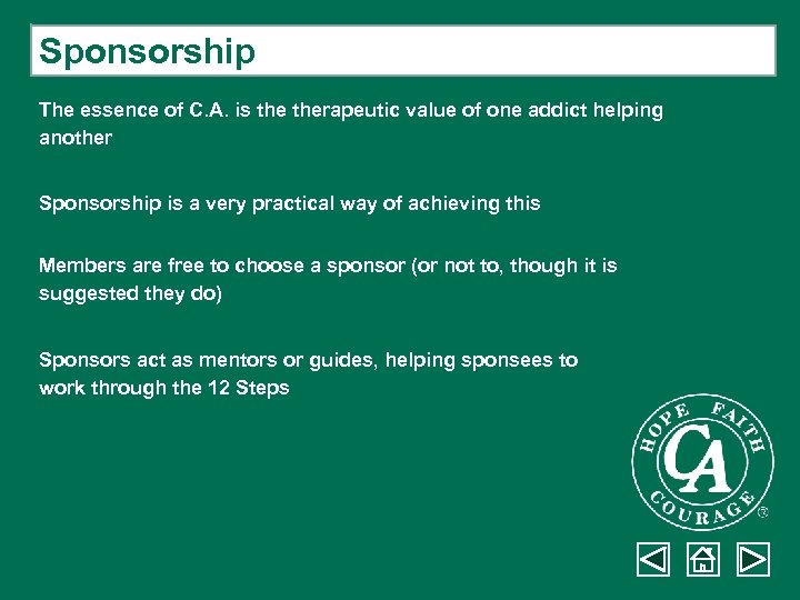 Sponsorship The essence of C. A. is therapeutic value of one addict helping another